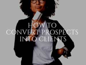 How to Convert Prospects into Clients