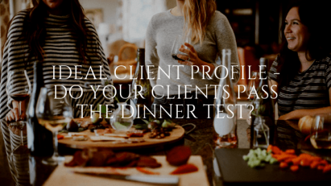 Ideal Client Profile - Do Your Clients Pass the Dinner Test?