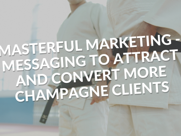 Masterful Marketing - Messaging to Attract and Convert more Champagne Clients